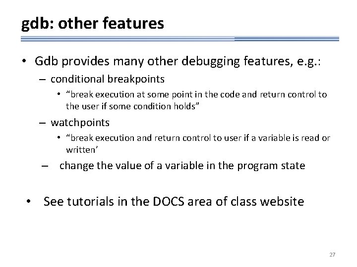 gdb: other features • Gdb provides many other debugging features, e. g. : –