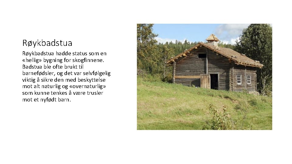 Røykbadstua hadde status som en «hellig» bygning for skogfinnene. Badstua ble ofte brukt til Røykbadstua hadde status som en «hellig» bygning for skogfinnene. Badstua ble ofte brukt til