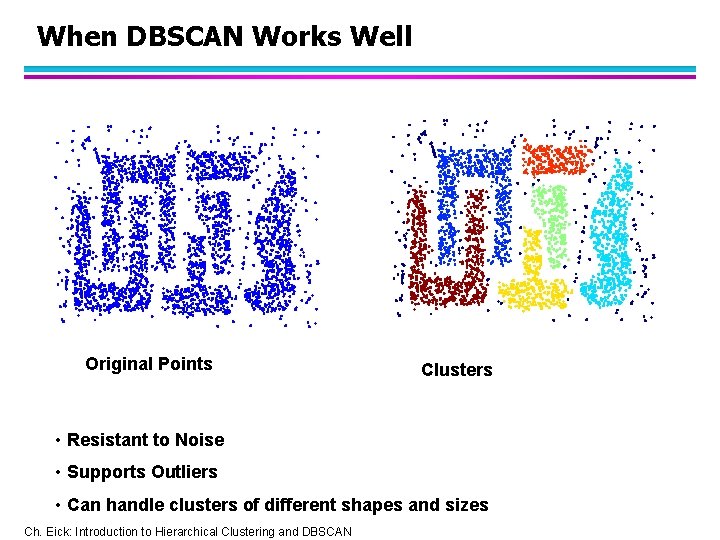 When DBSCAN Works Well Original Points Clusters • Resistant to Noise • Supports Outliers