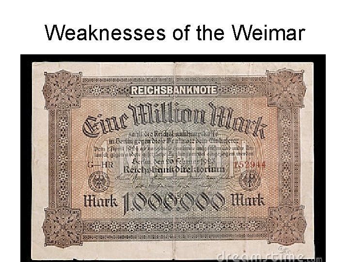 Weaknesses of the Weimar • No democratic tradition in Germany • Weimar had signed