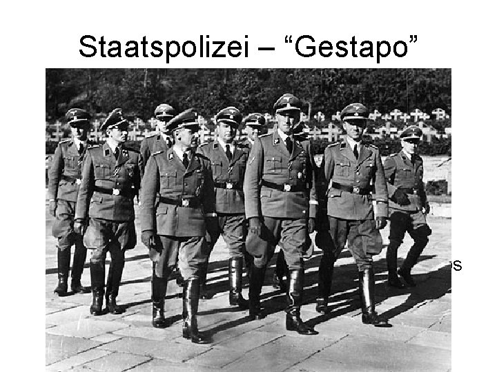 Staatspolizei – “Gestapo” • Ruthlessly efficient • Inhumanely cruel • In charge of concentration