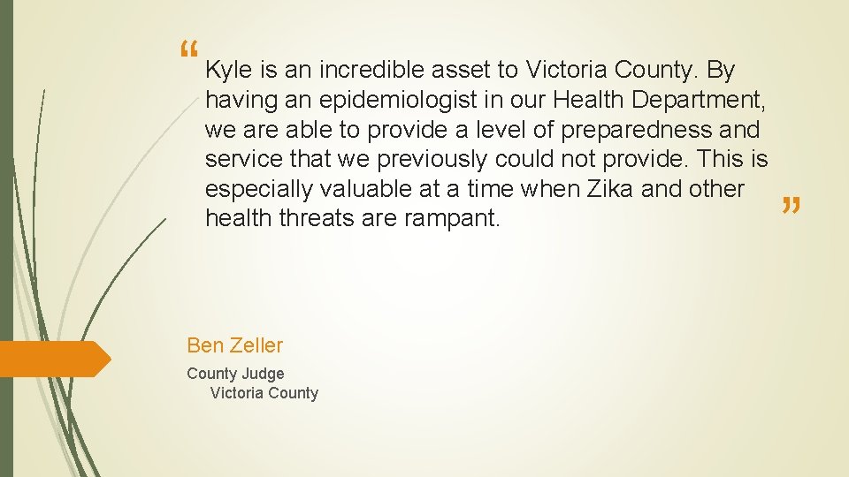 “ Kyle is an incredible asset to Victoria County. By having an epidemiologist in