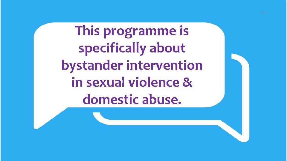 13 This programme is specifically about bystander intervention in sexual violence & domestic abuse.