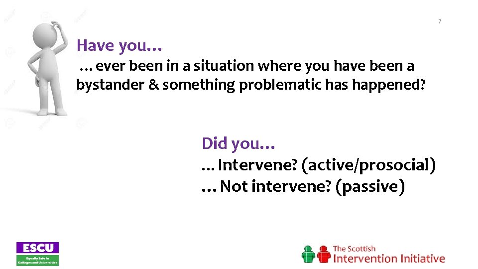 7 Have you… …ever been in a situation where you have been a bystander