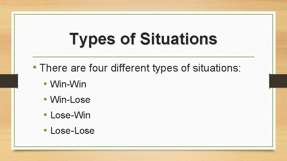 Types of Situations • There are four different types of situations: • Win-Win •