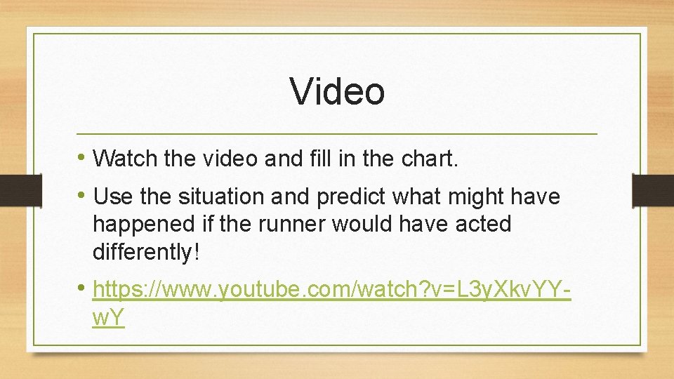 Video • Watch the video and fill in the chart. • Use the situation