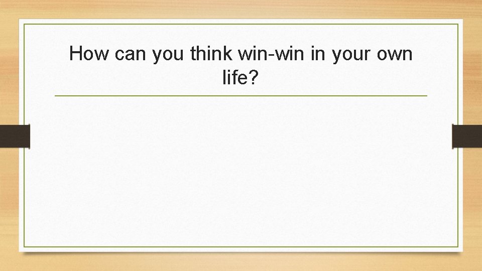 How can you think win-win in your own life? 