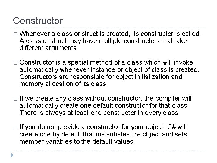 Constructor � Whenever a class or struct is created, its constructor is called. A