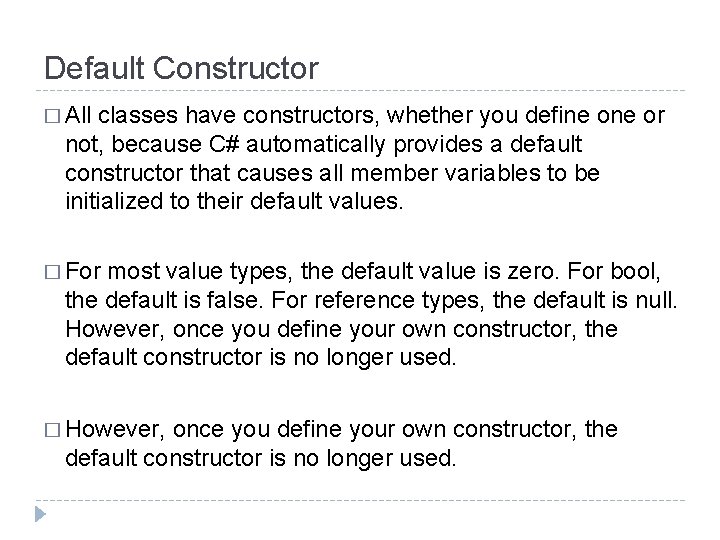 Default Constructor � All classes have constructors, whether you define or not, because C#