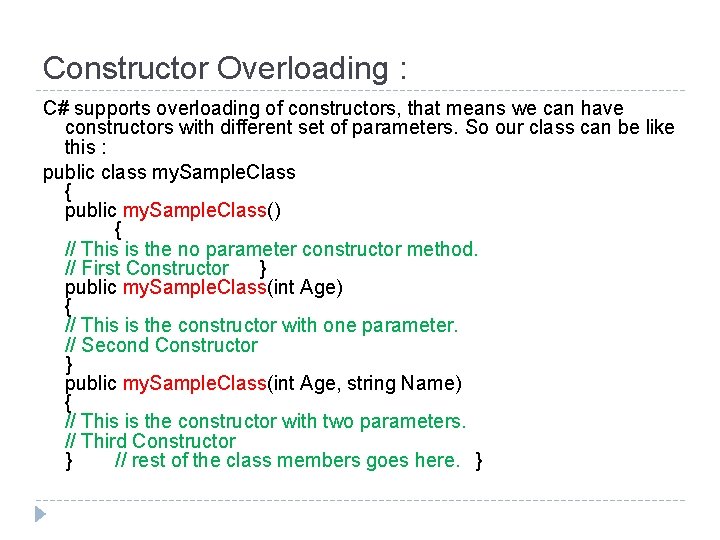 Constructor Overloading : C# supports overloading of constructors, that means we can have constructors
