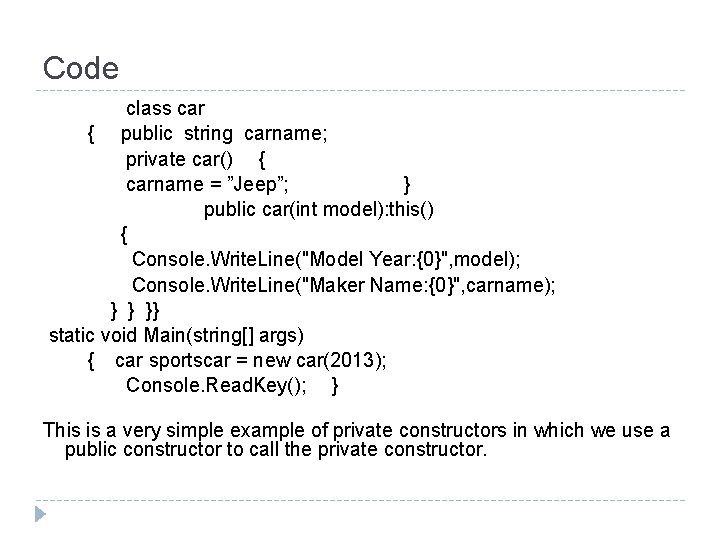 Code class car { public string carname; private car() { carname = ”Jeep”; }