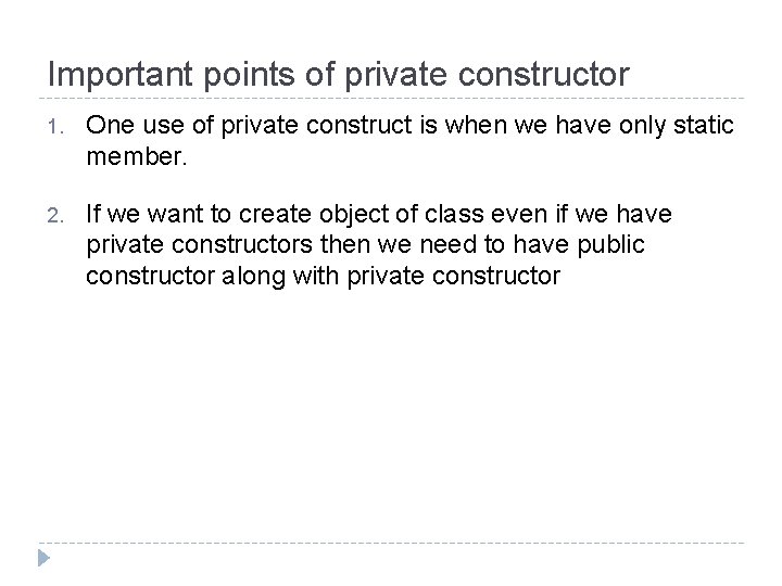 Important points of private constructor 1. One use of private construct is when we