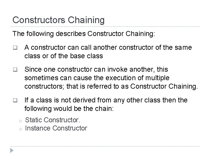 Constructors Chaining The following describes Constructor Chaining: q A constructor can call another constructor