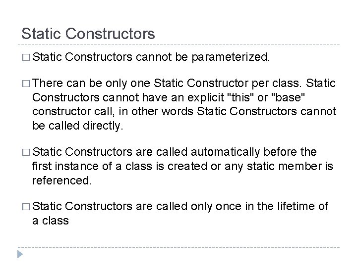 Static Constructors � Static Constructors cannot be parameterized. � There can be only one