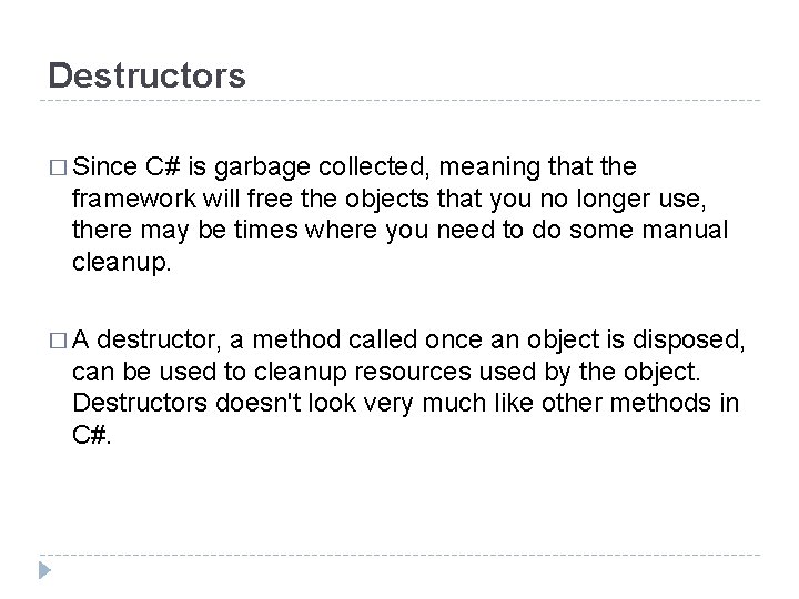 Destructors � Since C# is garbage collected, meaning that the framework will free the