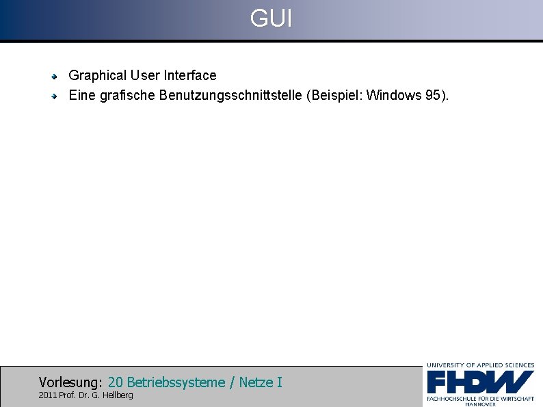 GUI Graphical User Interface Eine grafische Benutzungsschnittstelle (Beispiel: Windows 95). Vorlesung: 20 Betriebssysteme /