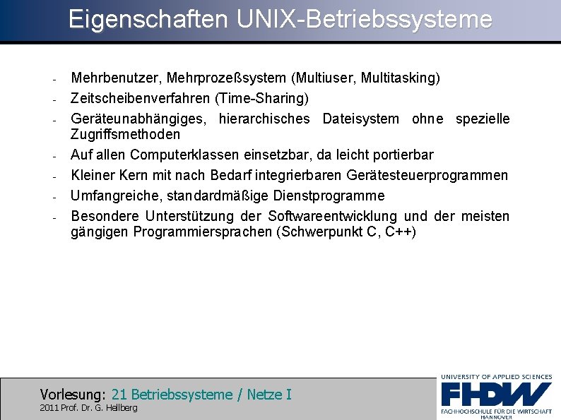 Eigenschaften UNIX-Betriebssysteme - - Mehrbenutzer, Mehrprozeßsystem (Multiuser, Multitasking) Zeitscheibenverfahren (Time-Sharing) Geräteunabhängiges, hierarchisches Dateisystem ohne