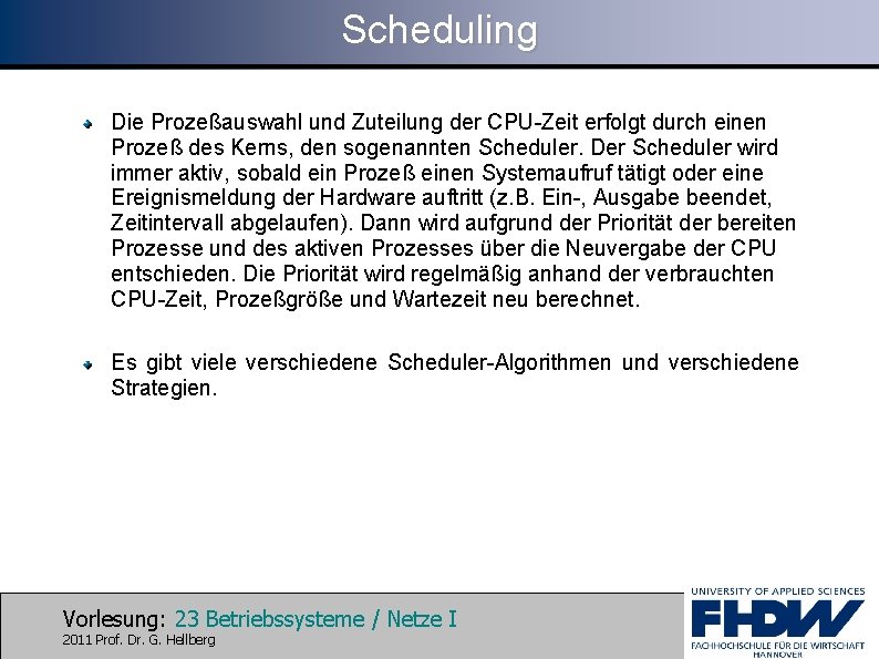 Scheduling Die Prozeßauswahl und Zuteilung der CPU-Zeit erfolgt durch einen Prozeß des Kerns, den