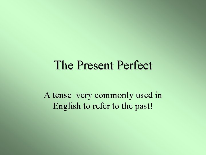 The Present Perfect A tense very commonly used in English to refer to the