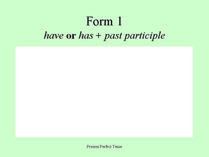 Form 1 have or has + past participle Present Perfect Tense 