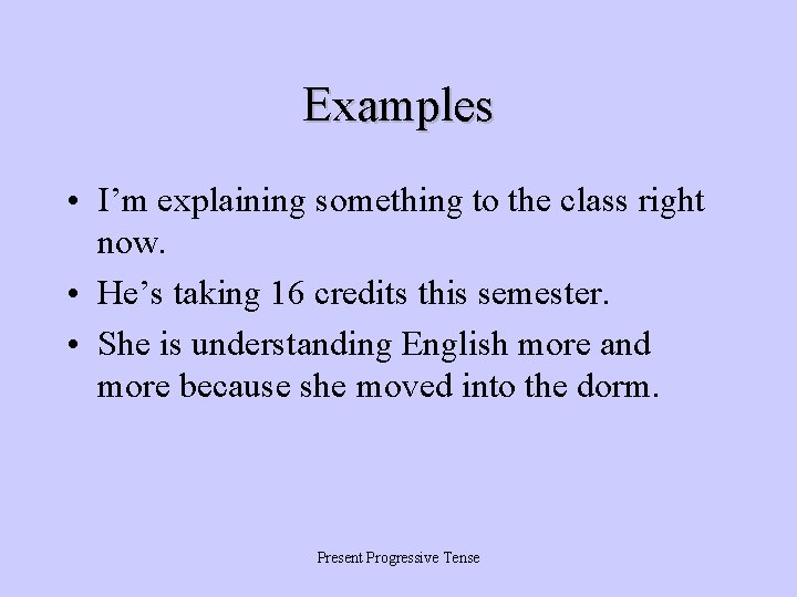 Examples • I’m explaining something to the class right now. • He’s taking 16