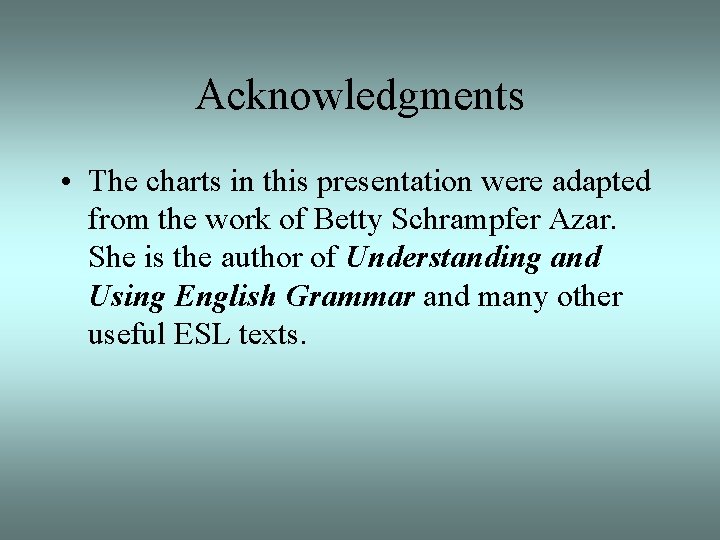 Acknowledgments • The charts in this presentation were adapted from the work of Betty