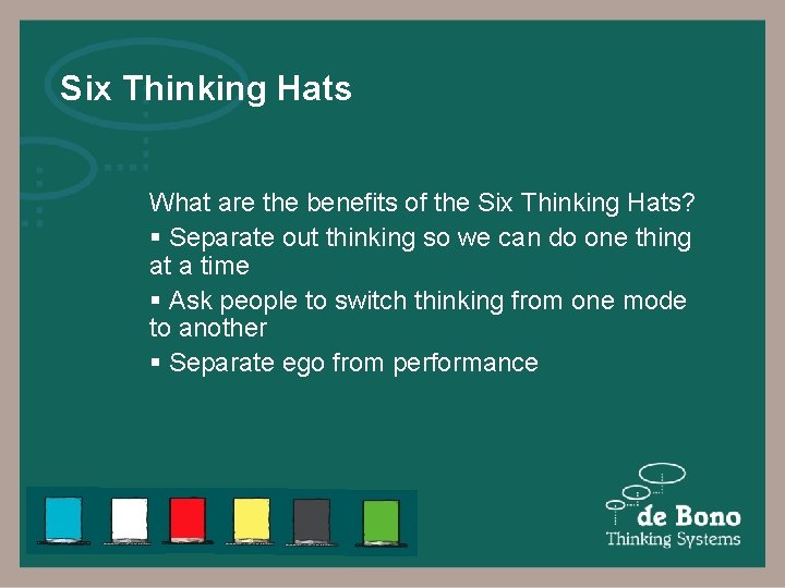 Six Thinking Hats What are the benefits of the Six Thinking Hats? § Separate