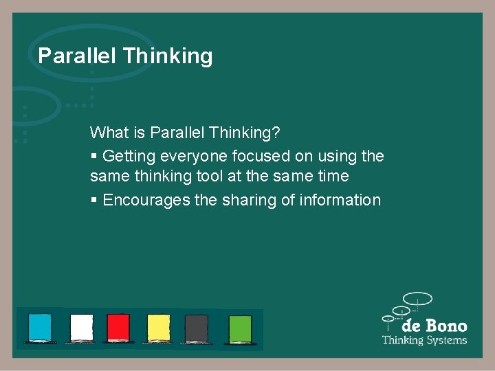 Parallel Thinking What is Parallel Thinking? § Getting everyone focused on using the same