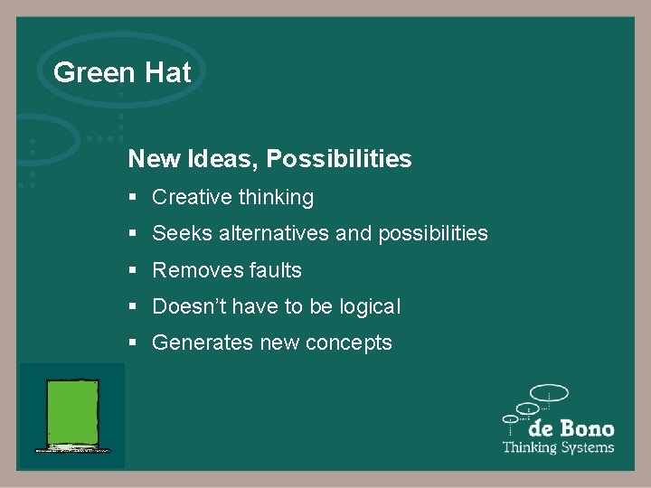 Green Hat New Ideas, Possibilities § Creative thinking § Seeks alternatives and possibilities §