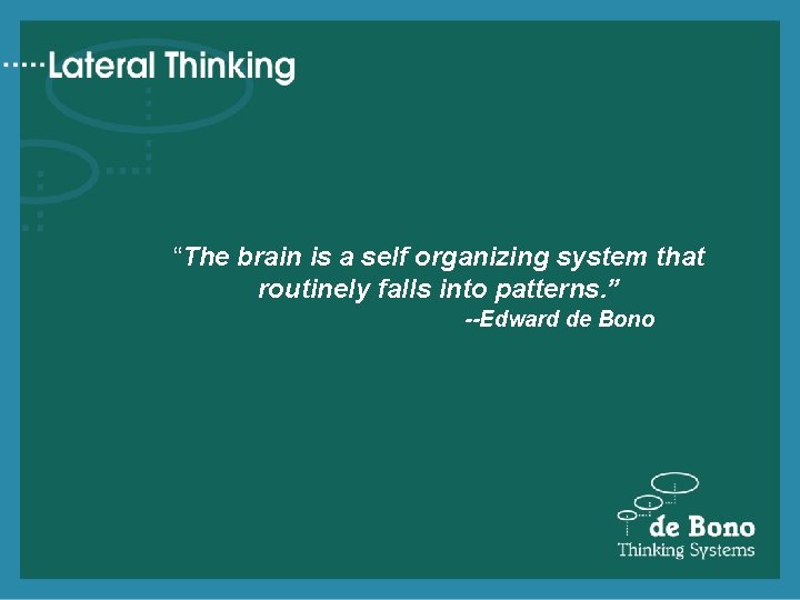 “The brain is a self organizing system that routinely falls into patterns. ” --Edward