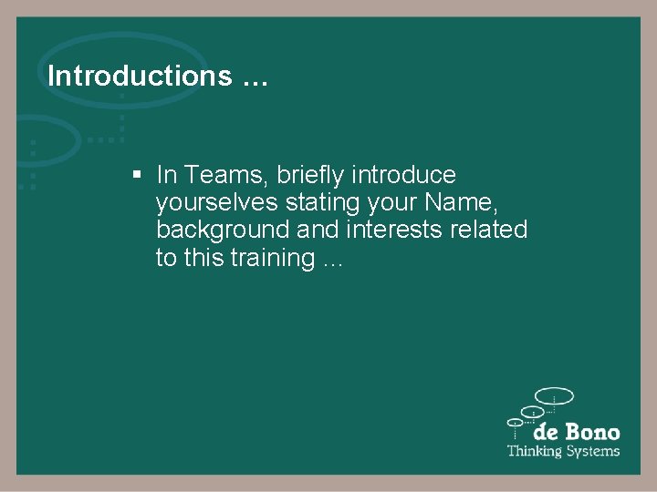 Introductions … § In Teams, briefly introduce yourselves stating your Name, background and interests