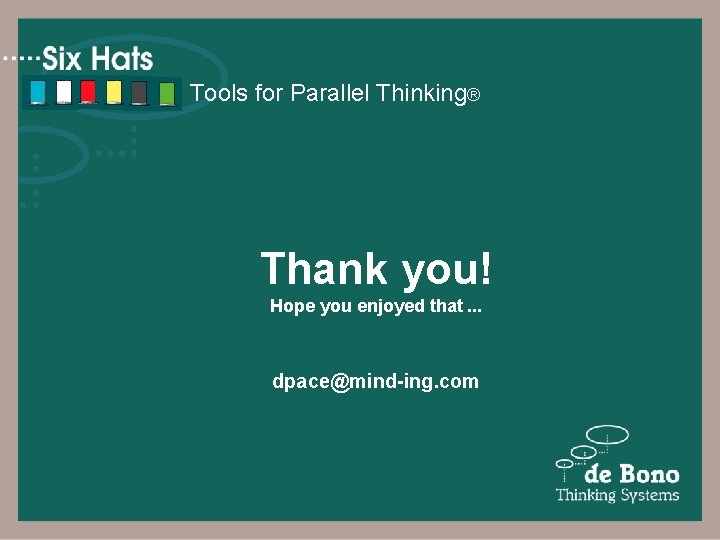 Tools for Parallel Thinking® Thank you! Hope you enjoyed that. . . dpace@mind-ing. com