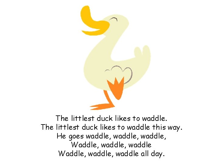 The littlest duck likes to waddle this way. He goes waddle, Waddle, waddle, waddle