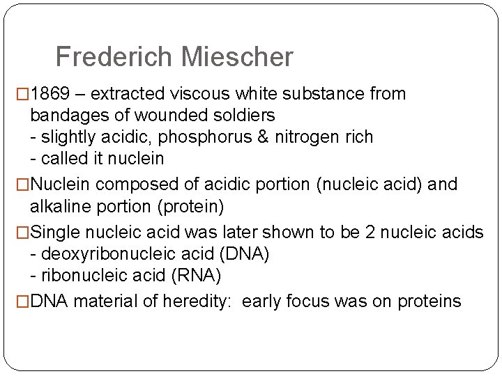 Frederich Miescher � 1869 – extracted viscous white substance from bandages of wounded soldiers
