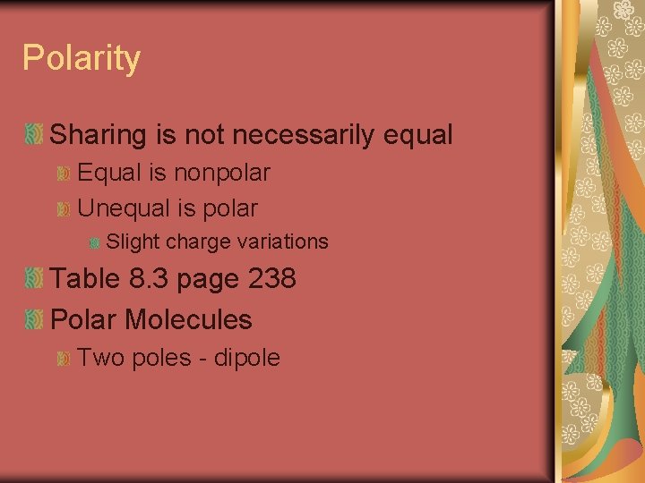 Polarity Sharing is not necessarily equal Equal is nonpolar Unequal is polar Slight charge