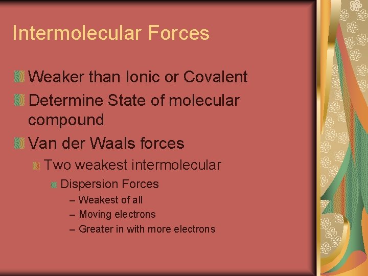 Intermolecular Forces Weaker than Ionic or Covalent Determine State of molecular compound Van der
