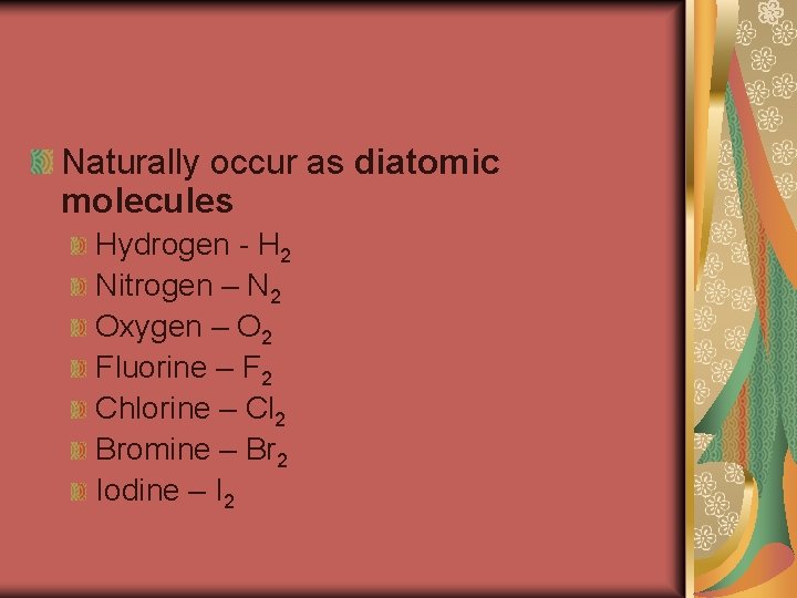 Naturally occur as diatomic molecules Hydrogen - H 2 Nitrogen – N 2 Oxygen
