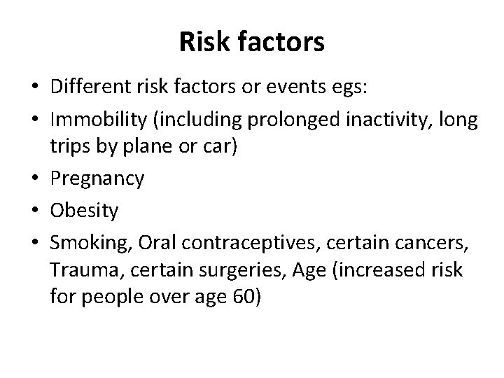 Risk factors • Different risk factors or events egs: • Immobility (including prolonged inactivity,