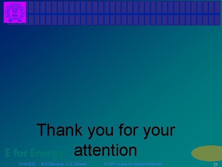 Thank you for your E for Energy attention 2/14/2022 © IIT Bombay, C. S.