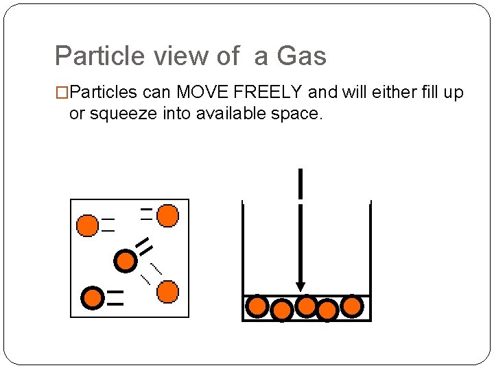Particle view of a Gas �Particles can MOVE FREELY and will either fill up