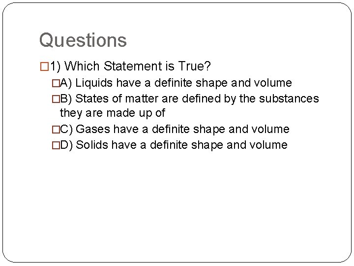 Questions � 1) Which Statement is True? �A) Liquids have a definite shape and