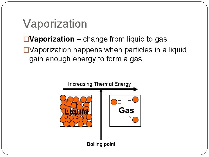 Vaporization �Vaporization – change from liquid to gas �Vaporization happens when particles in a