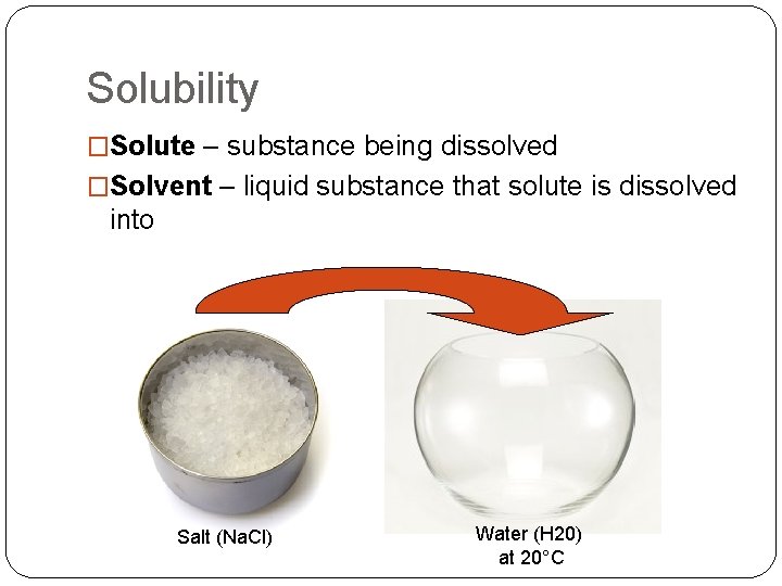 Solubility �Solute – substance being dissolved �Solvent – liquid substance that solute is dissolved