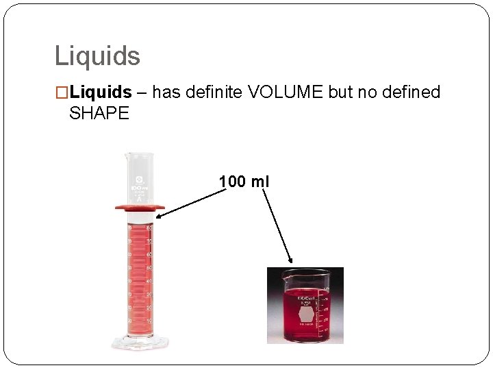 Liquids �Liquids – has definite VOLUME but no defined SHAPE 100 ml 