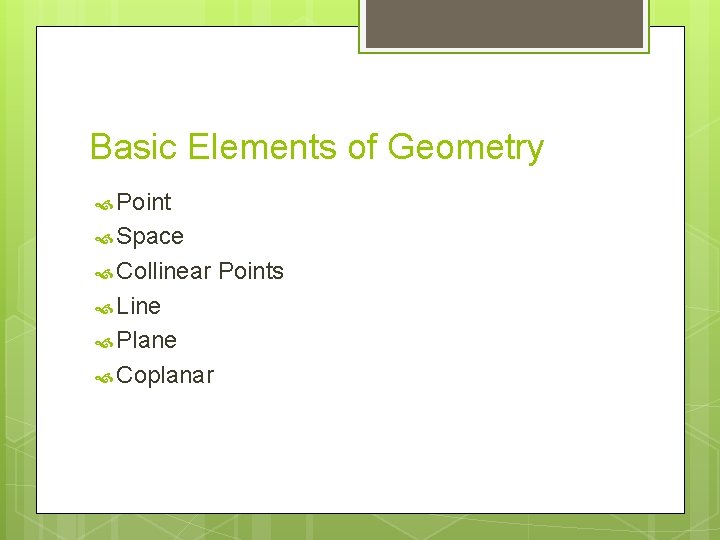 Basic Elements of Geometry Point Space Collinear Line Plane Coplanar Points 