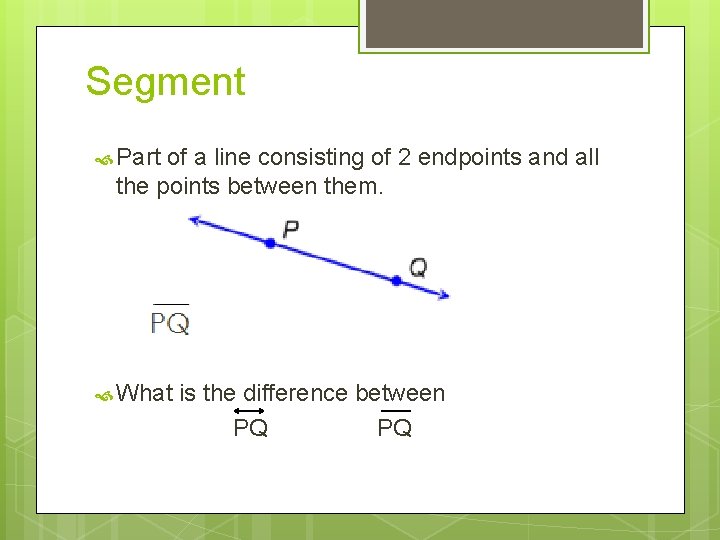 Segment Part of a line consisting of 2 endpoints and all the points between