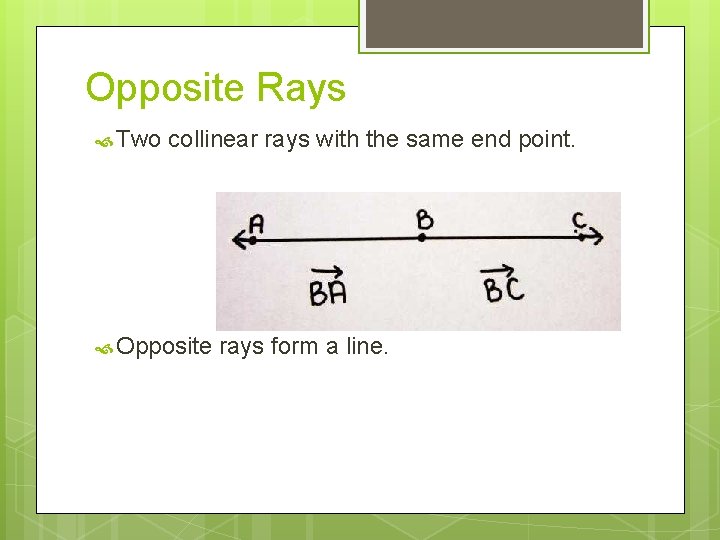 Opposite Rays Two collinear rays with the same end point. Opposite rays form a
