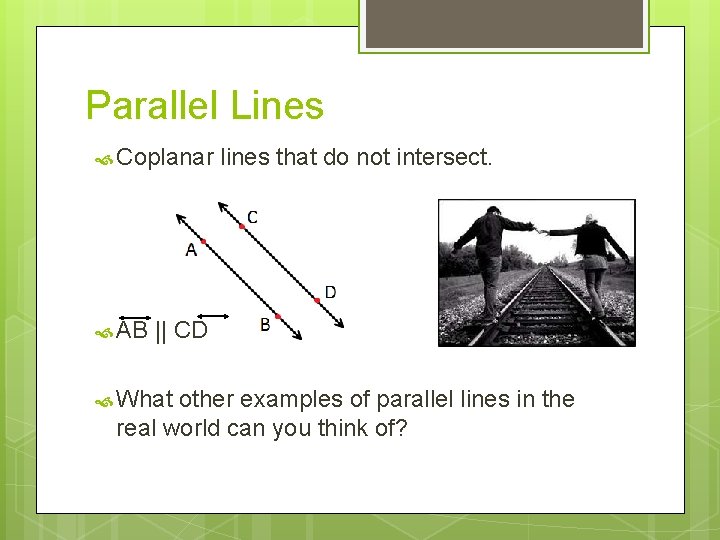 Parallel Lines Coplanar AB lines that do not intersect. || CD What other examples
