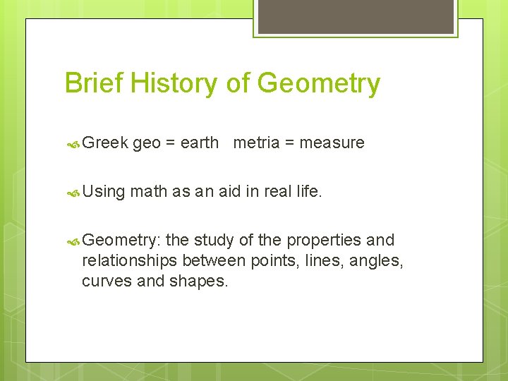 Brief History of Geometry Greek geo = earth metria = measure Using math as