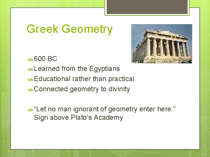 Greek Geometry 600 BC Learned from the Egyptians Educational rather than practical Connected geometry
